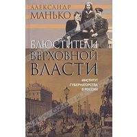 Манько А.  Блюстители верховной власти: Институт губернаторства в России. 2004г.