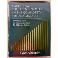 Colin Alexander	Capturing Full-Trend Profits in the Commodity Futures Markets: Maximizing Reward and Minimizing Risk with the Wellspring System	978-0930233501, 0930233506	Windsor books	1992