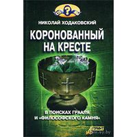 Ходаковский Н.  Коронованный на кресте. В поисках грааля и философского камня.  2003г.