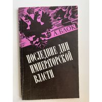 А. Блок ПОСЛЕДНИЕ ДНИ ИМПЕРАТОРСКОЙ ВЛАСТИ