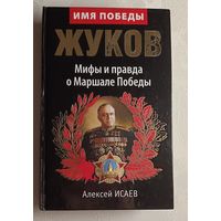 Жуков Георгий Константинович. Мифы и правда о Маршале Победы /Алексей Исаев. 2014