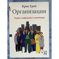 Организации. Теории, конфликты, менеджеры. Грей Крис
