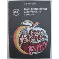 Как рождаются физические теории. А.Б.Мигдал. 1984.