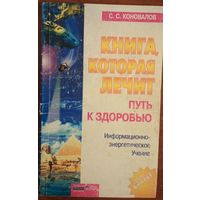 Книга, которая лечит. Путь к здоровью. С.С.Коновалов. Олма-Пресс. 2003. 222 стр.