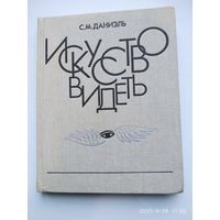 Искусство видеть: о творческих способностях восприятия, о языке линии и красок и о воспитании зрителя / Даниэль С. М.