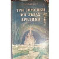 ТРИ ЗИМОВКИ ВО ЛЬДАХ АРКТИКИ. РЕДКОЕ ИЗДАНИЕ 1950г. Иллюстрации!