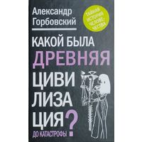 Александр Горбовский "Какой была древняя цивилизация до катастрофы?" серия "Тайная история человечества"