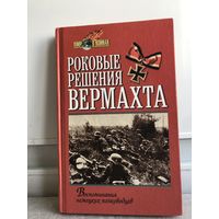 Роковые решения Вермахта. /Вестфаль З., Крейпе В., Блюментрит Г. и др. Серия: Мир в войнах.