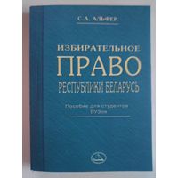 С. А. Альфер. Избирательное право Республики Беларусь. Пособие для студентов ВУЗов.