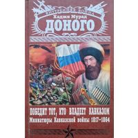 История Северного Кавказа XIX в. "Победит тот, кто владеет Кавказом" Миниатюры Кавказской войны 1817 - 1864 гг.
